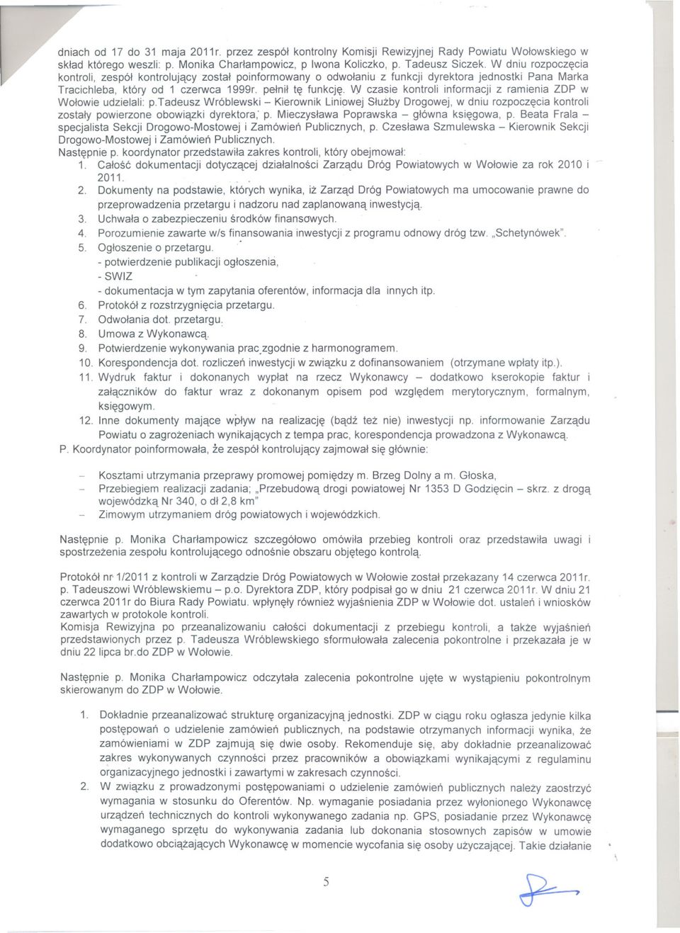 W czasie kontroli informacji z ramienia ZDP w Wolowie udzielali: p.tadeusz Wróblewski - Kierownik Lini()wej Sluzby Drogowej, w dniu rozpoczecia kontroli zostaly powierzone obowiazki dyrektora: p.