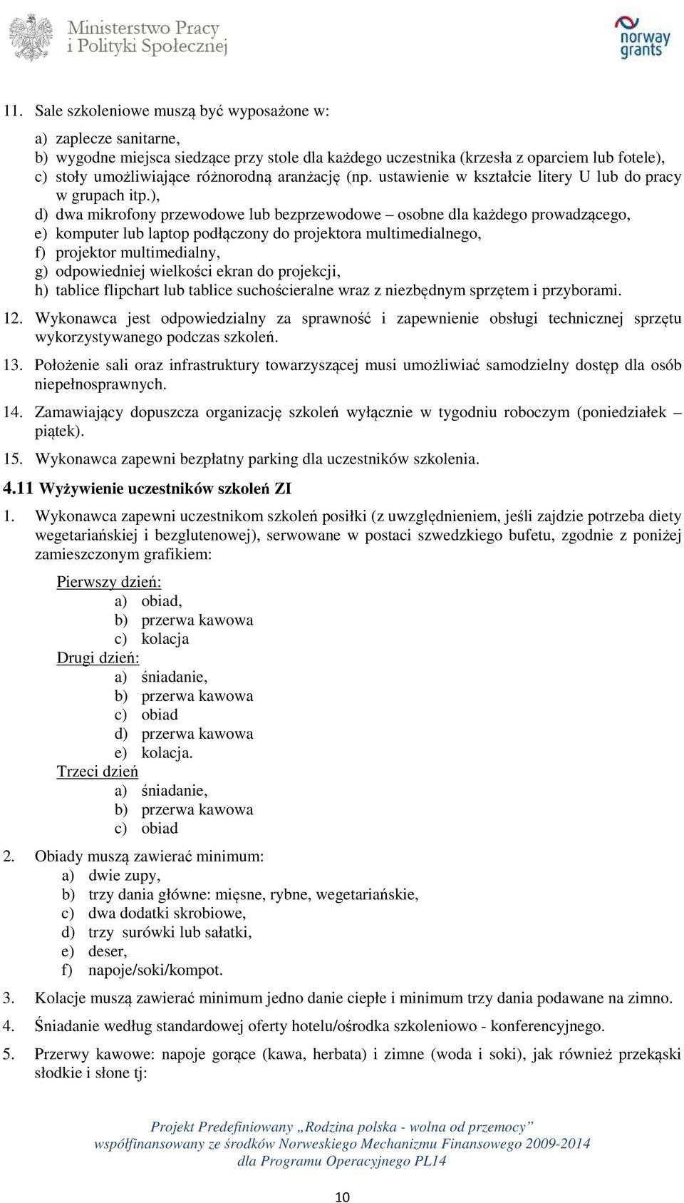 ), d) dwa mikrofony przewodowe lub bezprzewodowe osobne dla każdego prowadzącego, e) komputer lub laptop podłączony do projektora multimedialnego, f) projektor multimedialny, g) odpowiedniej