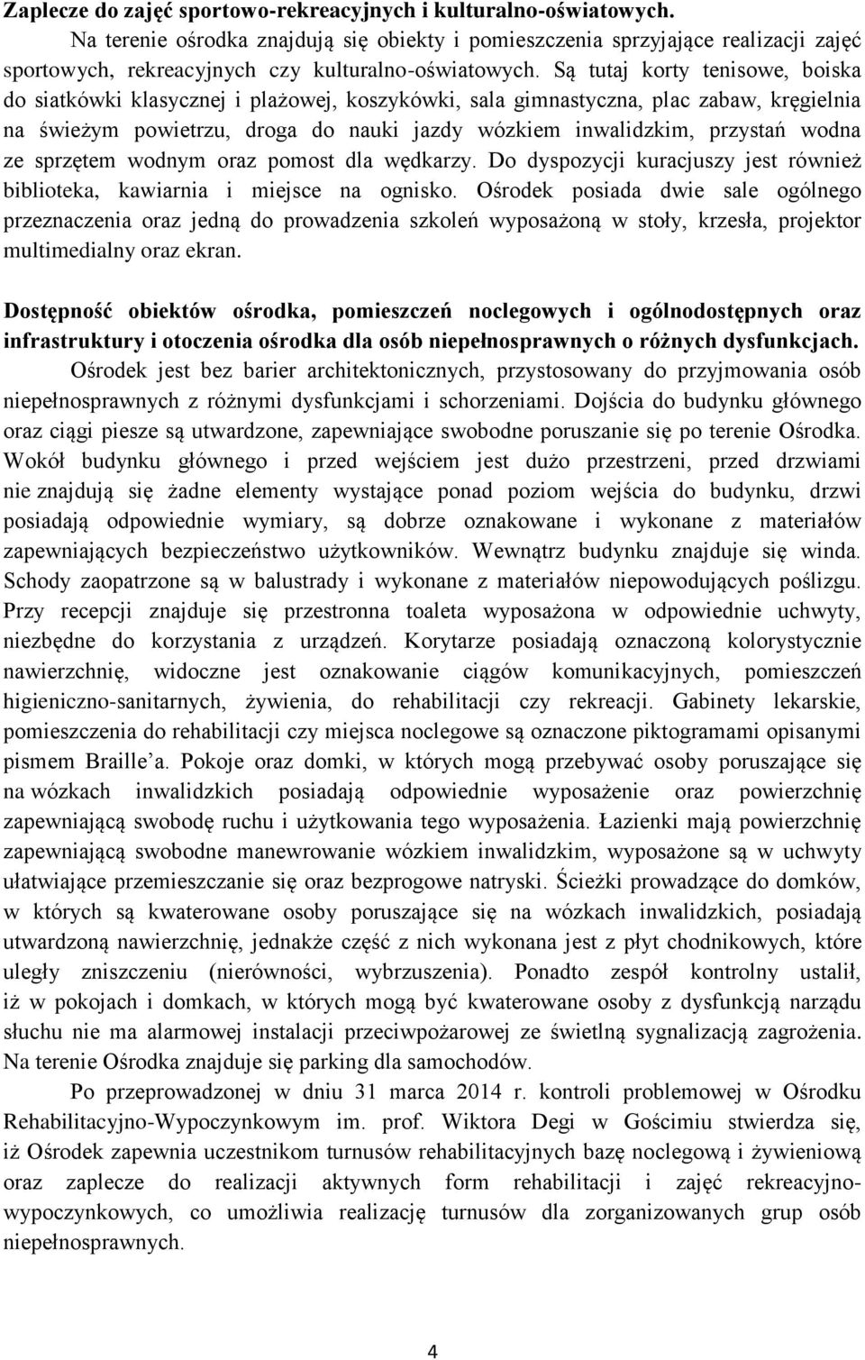 Są tutaj korty tenisowe, boiska do siatkówki klasycznej i plażowej, koszykówki, sala gimnastyczna, plac zabaw, kręgielnia na świeżym powietrzu, droga do nauki jazdy wózkiem inwalidzkim, przystań