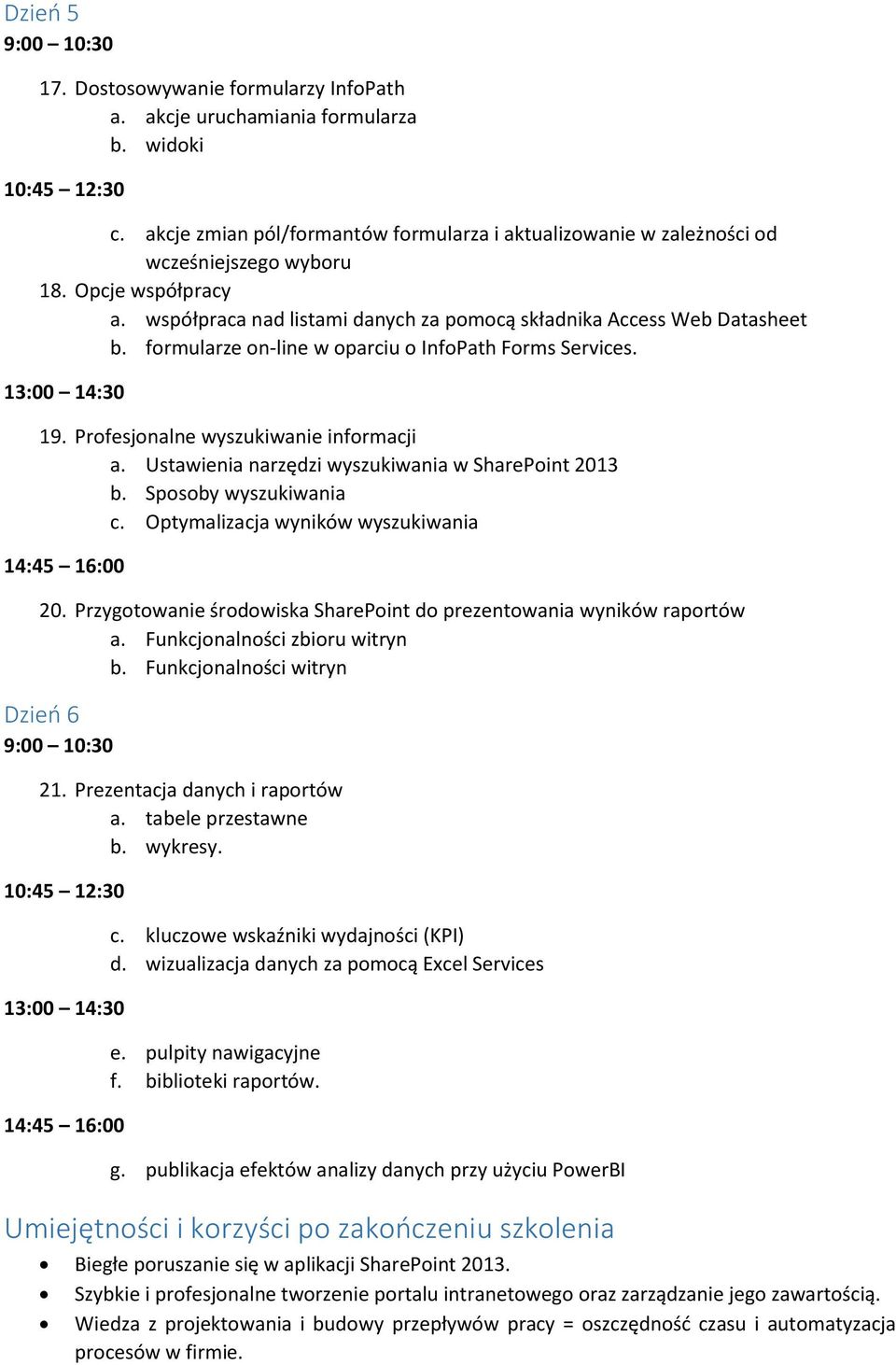 Ustawienia narzędzi wyszukiwania w SharePoint 2013 b. Sposoby wyszukiwania c. Optymalizacja wyników wyszukiwania 20. Przygotowanie środowiska SharePoint do prezentowania wyników raportów a.