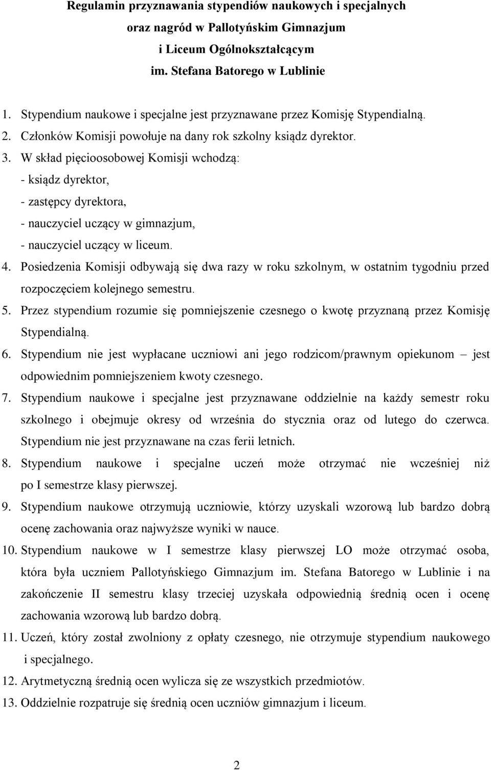 W skład pięcioosobowej Komisji wchodzą: - ksiądz dyrektor, - zastępcy dyrektora, - nauczyciel uczący w gimnazjum, - nauczyciel uczący w liceum. 4.