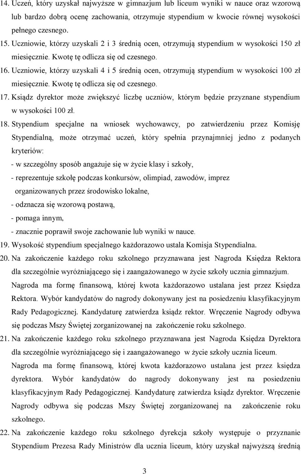 Uczniowie, którzy uzyskali 4 i 5 średnią ocen, otrzymują stypendium w wysokości 100 zł miesięcznie. Kwotę tę odlicza się od czesnego. 17.