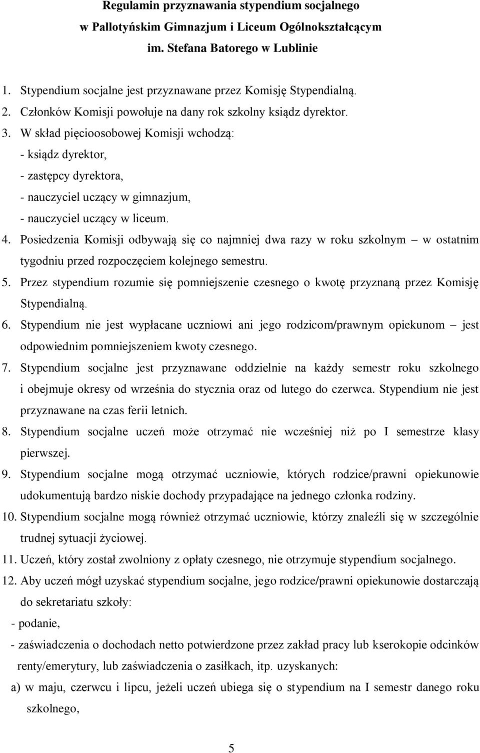 W skład pięcioosobowej Komisji wchodzą: - ksiądz dyrektor, - zastępcy dyrektora, - nauczyciel uczący w gimnazjum, - nauczyciel uczący w liceum. 4.