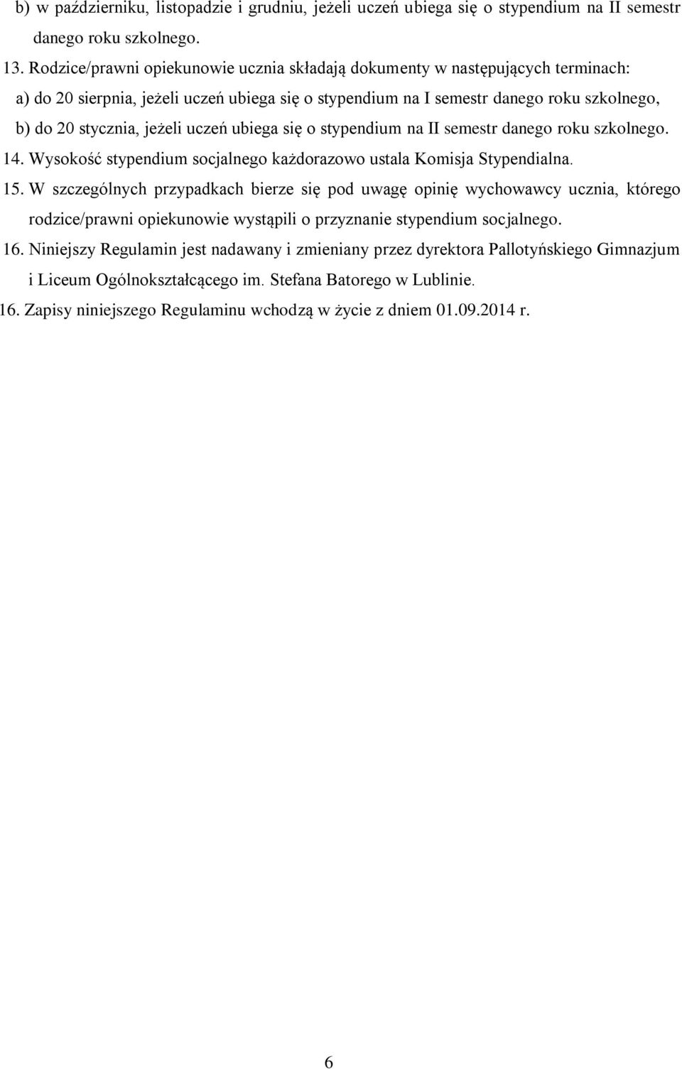 uczeń ubiega się o stypendium na II semestr danego roku szkolnego. 14. Wysokość stypendium socjalnego każdorazowo ustala Komisja Stypendialna. 15.