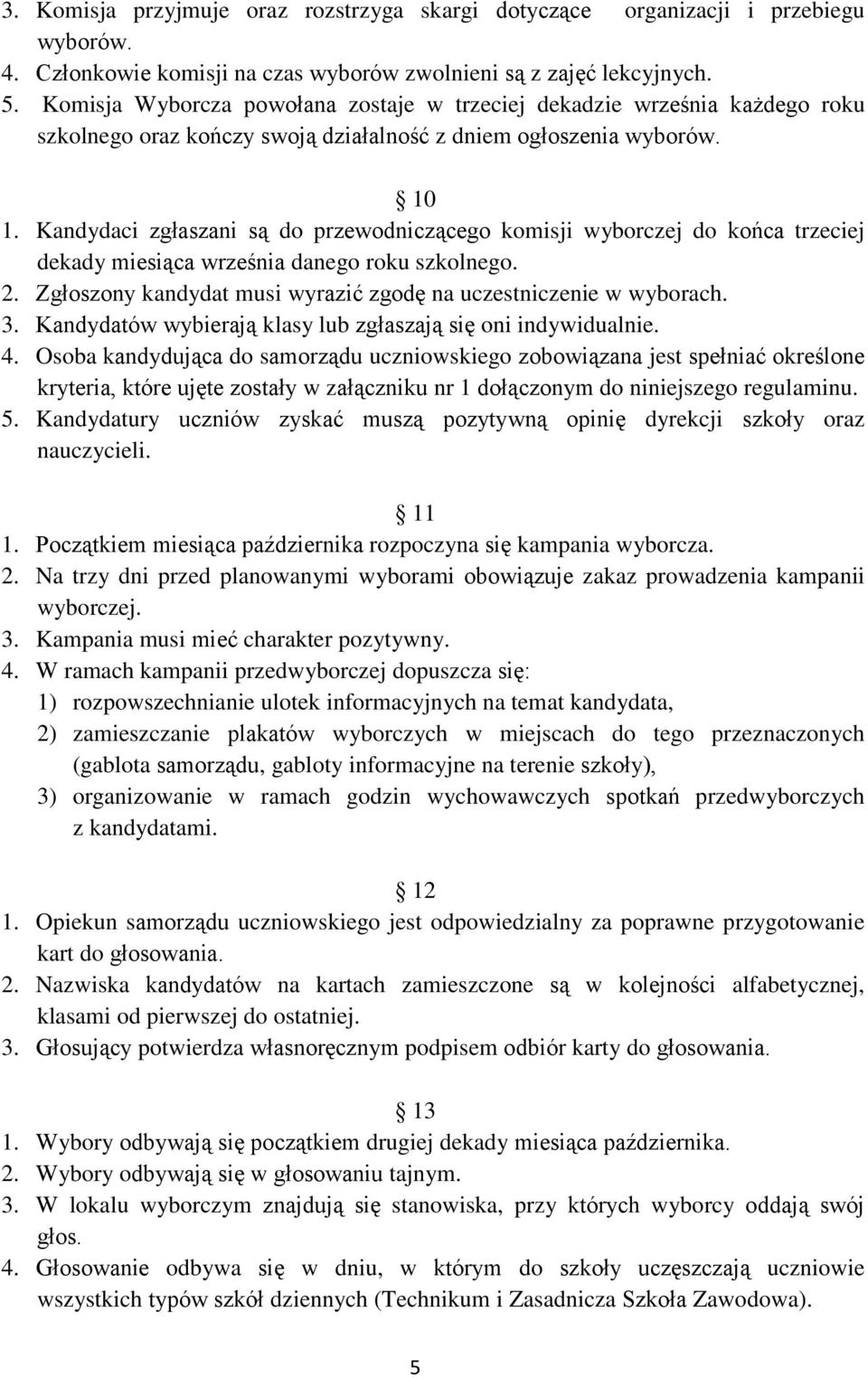 Kandydaci zgłaszani są do przewodniczącego komisji wyborczej do końca trzeciej dekady miesiąca września danego roku szkolnego. 2. Zgłoszony kandydat musi wyrazić zgodę na uczestniczenie w wyborach. 3.