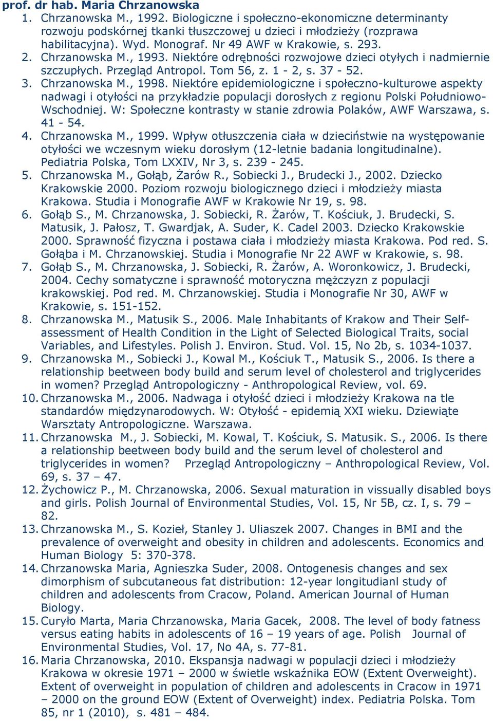 Niektóre epidemiologiczne i społeczno-kulturowe aspekty nadwagi i otyłości na przykładzie populacji dorosłych z regionu Polski Południowo- Wschodniej.