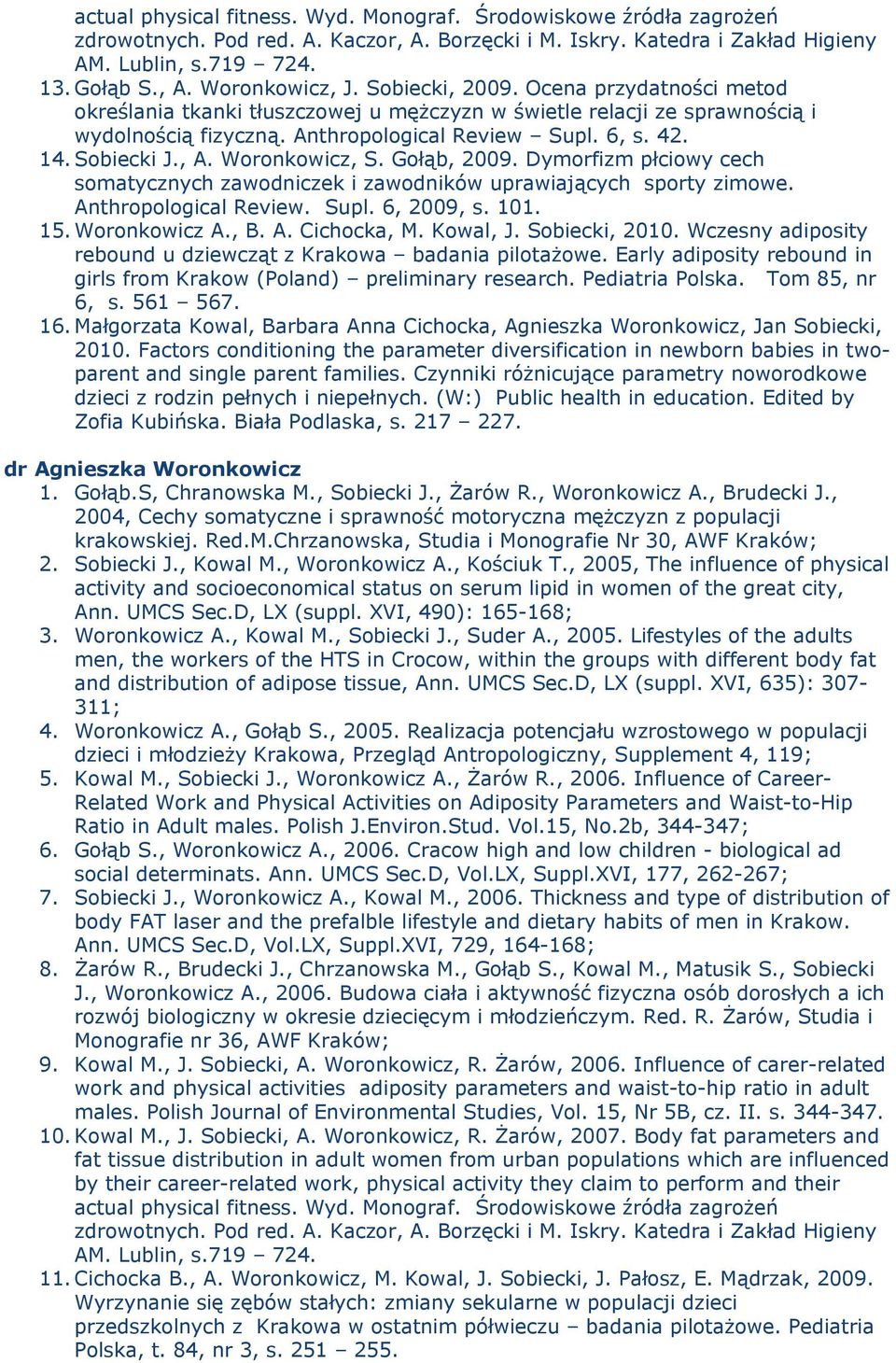 Woronkowicz, S. Gołąb, 2009. Dymorfizm płciowy cech somatycznych zawodniczek i zawodników uprawiających sporty zimowe. Anthropological Review. Supl. 6, 2009, s. 101. 15. Woronkowicz A., B. A. Cichocka, M.