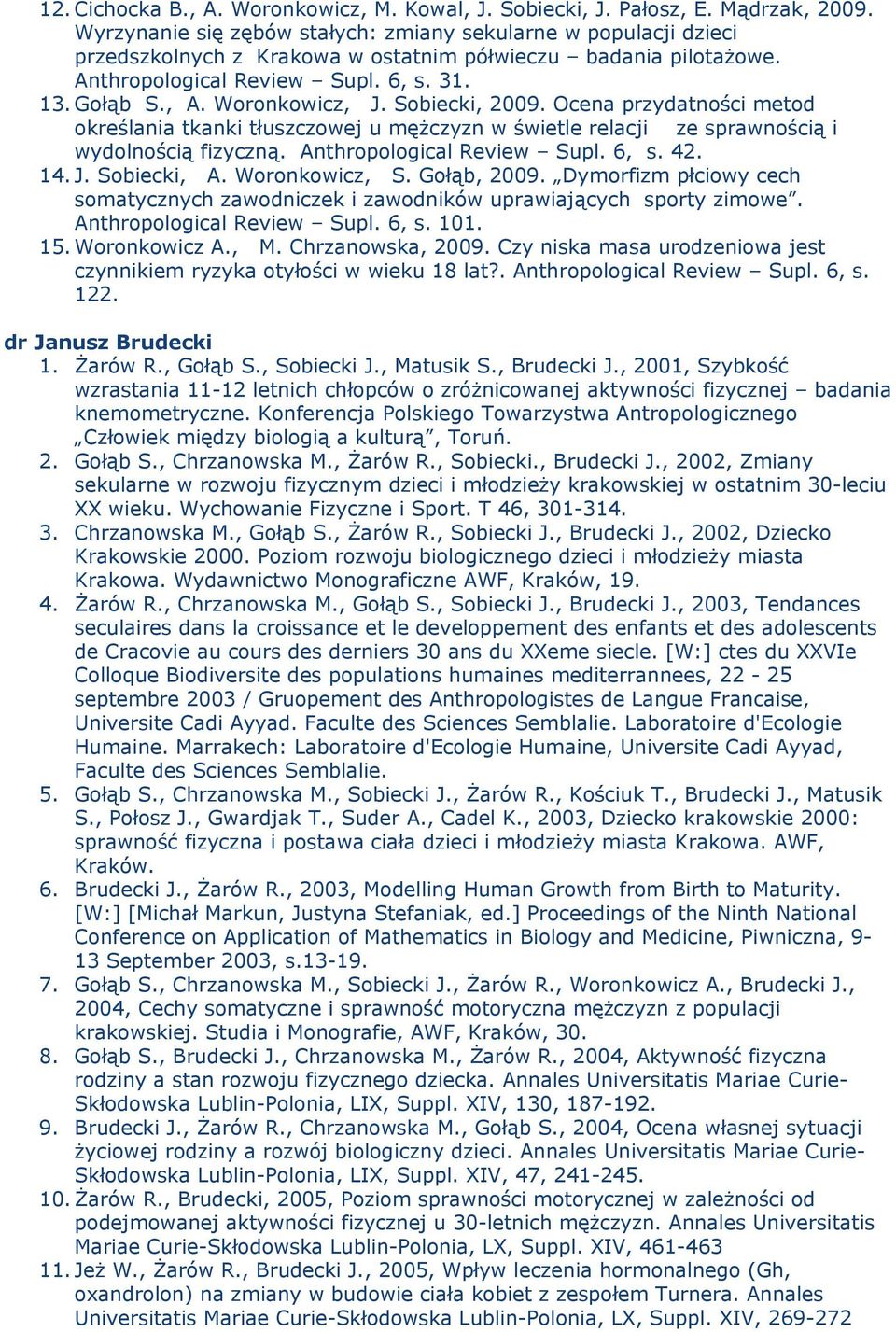 Woronkowicz, J. Sobiecki, 2009. Ocena przydatności metod określania tkanki tłuszczowej u mężczyzn w świetle relacji ze sprawnością i wydolnością fizyczną. Anthropological Review Supl. 6, s. 42. 14. J. Sobiecki, A.