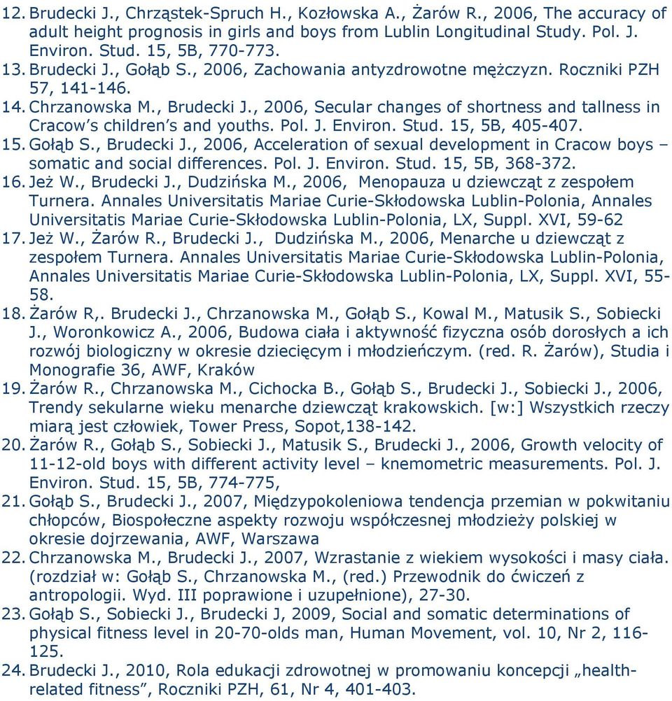 , 2006, Secular changes of shortness and tallness in Cracow s children s and youths. Pol. J. Environ. Stud. 15, 5B, 405-407. 15. Gołąb S., Brudecki J.