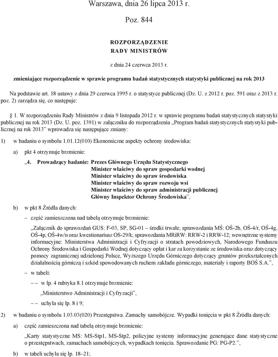 poz. 591 oraz z 2013 r. poz. 2) zarządza się, co następuje: 1. W rozporządzeniu Rady Ministrów z dnia 9 listopada 2012 r. w sprawie programu badań statystycznych statystyki publicznej na rok 2013 (Dz.