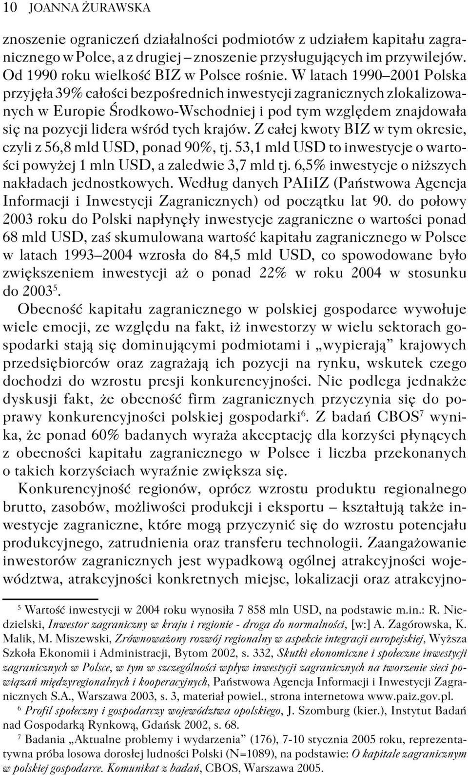 W latach 1990 2001 Polska przyjęła 39% całości bezpośrednich inwestycji zagranicznych zlokalizowanych w Europie Środkowo-Wschodniej i pod tym względem znajdowała się na pozycji lidera wśród tych