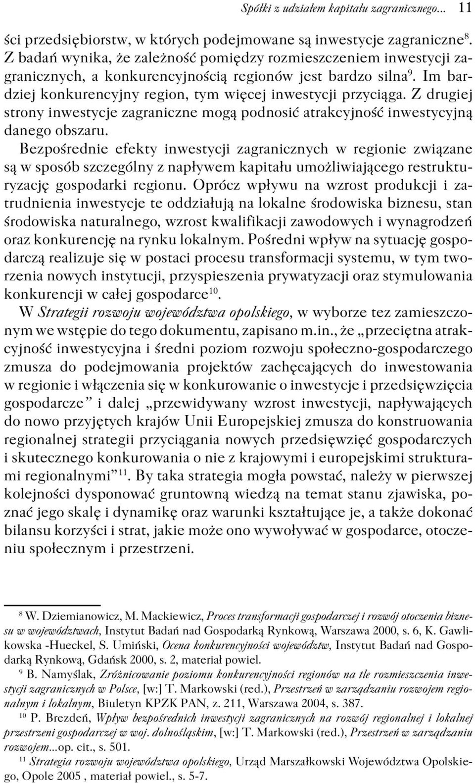 Z drugiej strony inwestycje zagraniczne mogą podnosić atrakcyjność inwestycyjną danego obszaru.