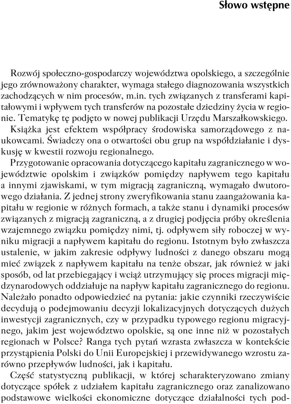 Książka jest efektem współpracy środowiska samorządowego z naukowcami. Świadczy ona o otwartości obu grup na współdziałanie i dyskusję w kwestii rozwoju regionalnego.