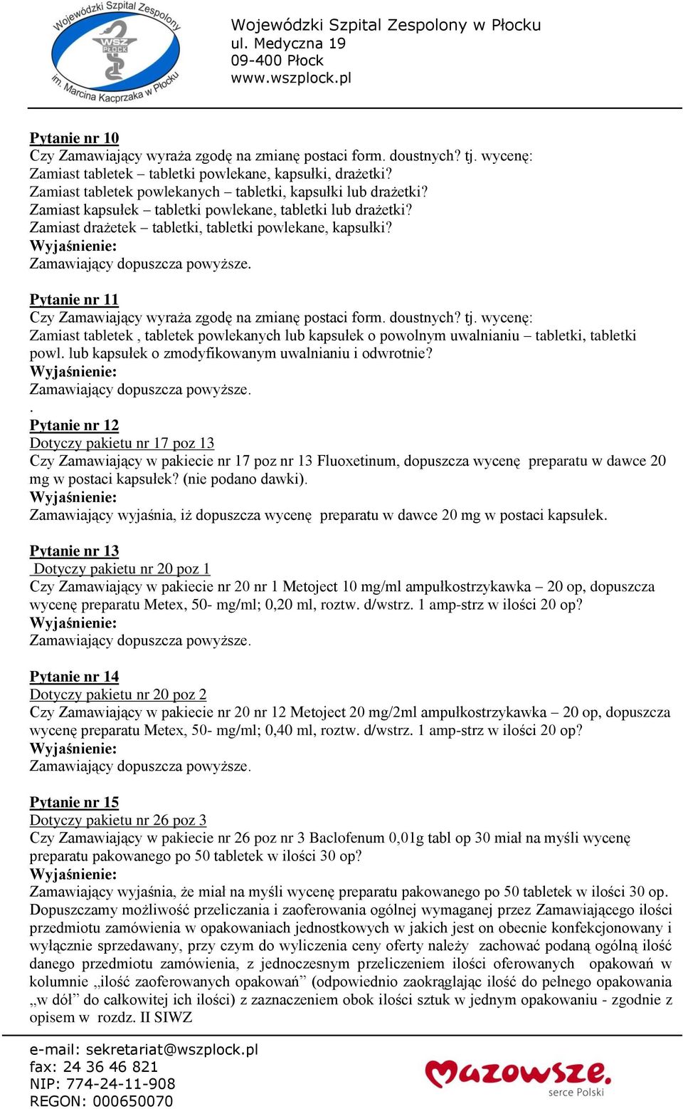 Pytanie nr 11 Czy Zamawiający wyraża zgodę na zmianę postaci form. doustnych? tj. wycenę: Zamiast tabletek, tabletek powlekanych lub kapsułek o powolnym uwalnianiu tabletki, tabletki powl.