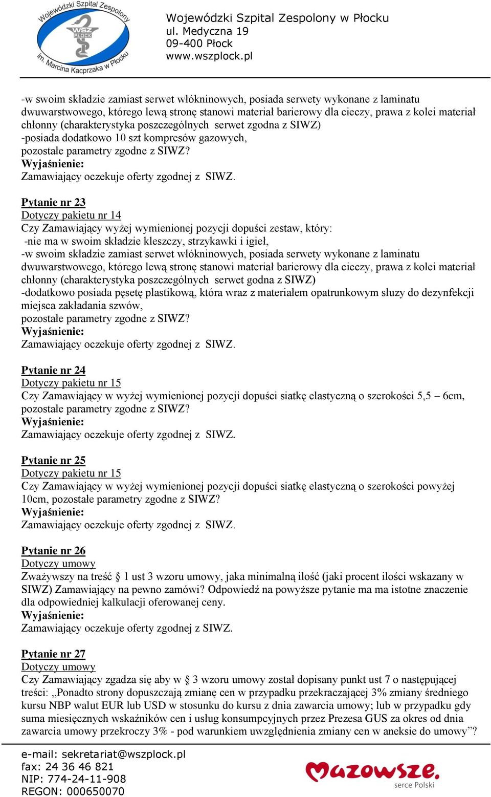 Pytanie nr 23 Dotyczy pakietu nr 14 Czy Zamawiający wyżej wymienionej pozycji dopuści zestaw, który: -nie ma w swoim składzie kleszczy, strzykawki i igieł,  (charakterystyka poszczególnych serwet