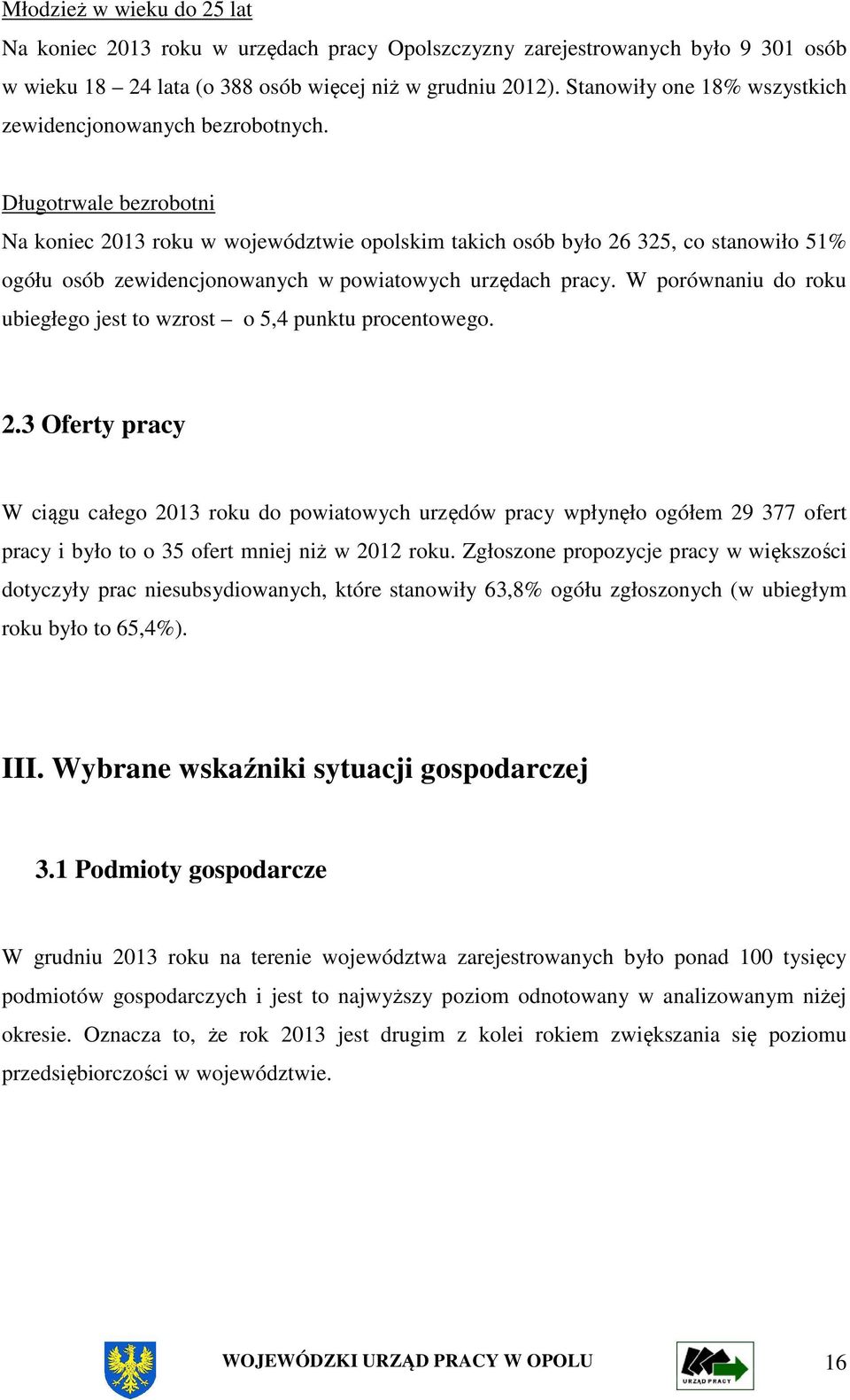 Długotrwale bezrobotni Na koniec 2013 roku w województwie opolskim takich osób było 26 325, co stanowiło 51% ogółu osób zewidencjonowanych w powiatowych urzędach pracy.