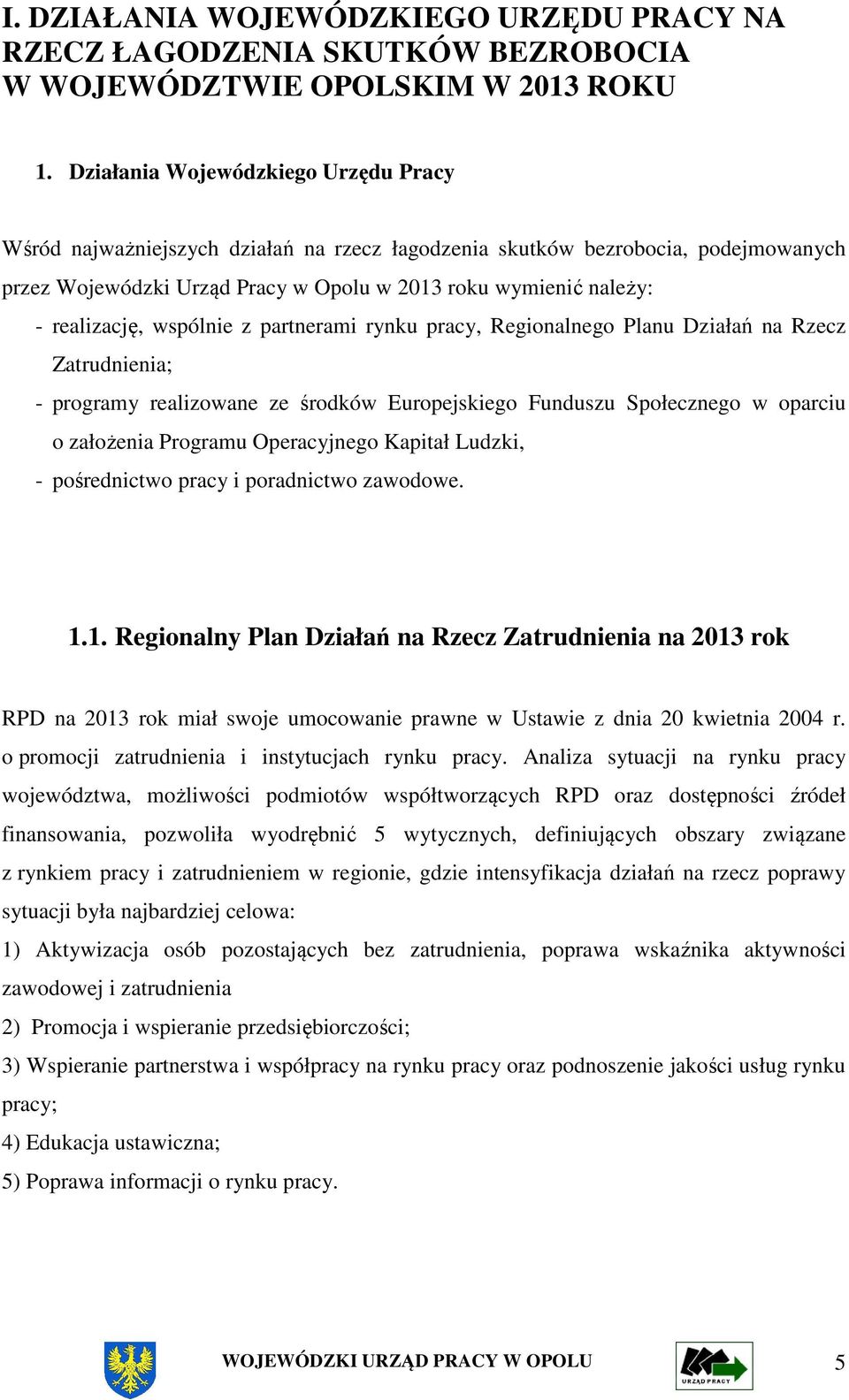 wspólnie z partnerami rynku pracy, Regionalnego Planu Działań na Rzecz Zatrudnienia; - programy realizowane ze środków Europejskiego Funduszu Społecznego w oparciu o założenia Programu Operacyjnego