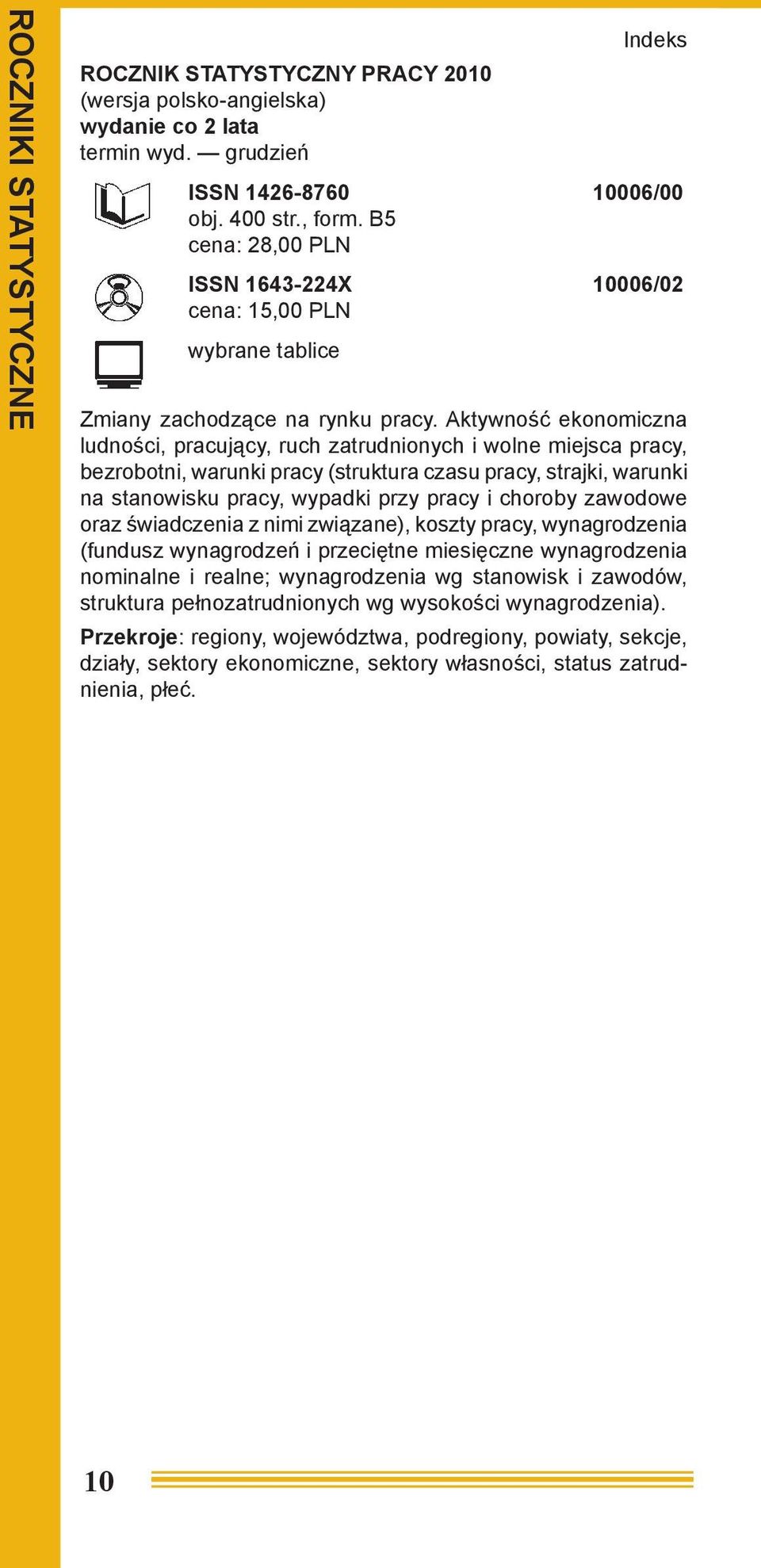 Aktywność ekonomiczna ludności, pracujący, ruch zatrudnionych i wolne miejsca pracy, bezrobotni, warunki pracy (struktura czasu pracy, strajki, warunki na stanowisku pracy, wypadki przy pracy i