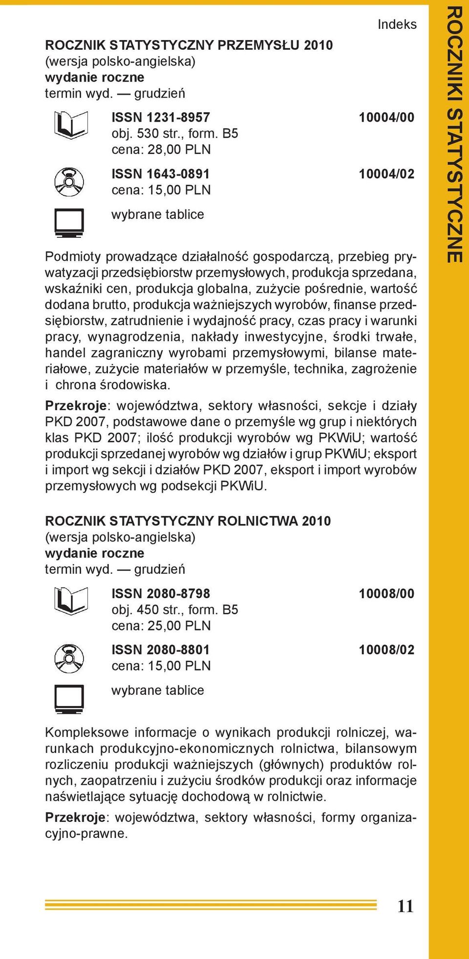 produkcja globalna, zużycie pośrednie, wartość dodana brutto, produkcja ważniejszych wyrobów, finanse przedsiębiorstw, zatrudnienie i wydajność pracy, czas pracy i warunki pracy, wynagrodzenia,