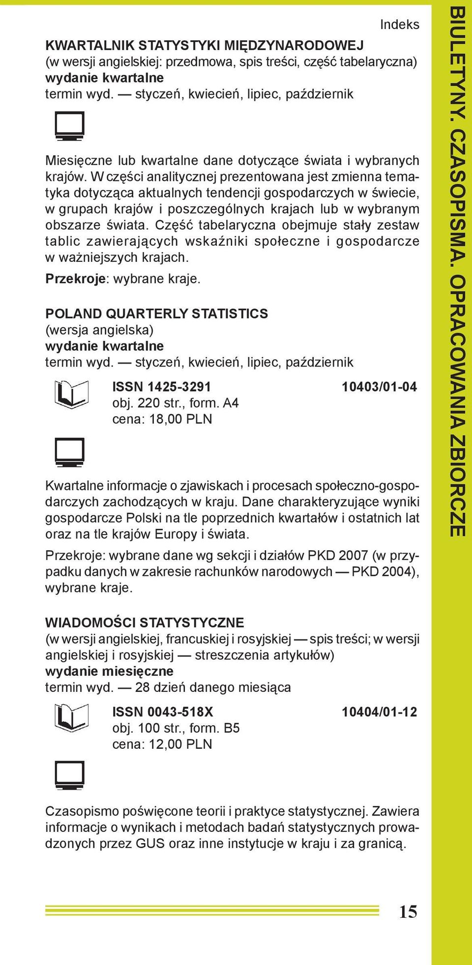 W części analitycznej prezentowana jest zmienna tematyka dotycząca aktualnych tendencji gospodarczych w świecie, w grupach krajów i poszczególnych krajach lub w wybranym obszarze świata.