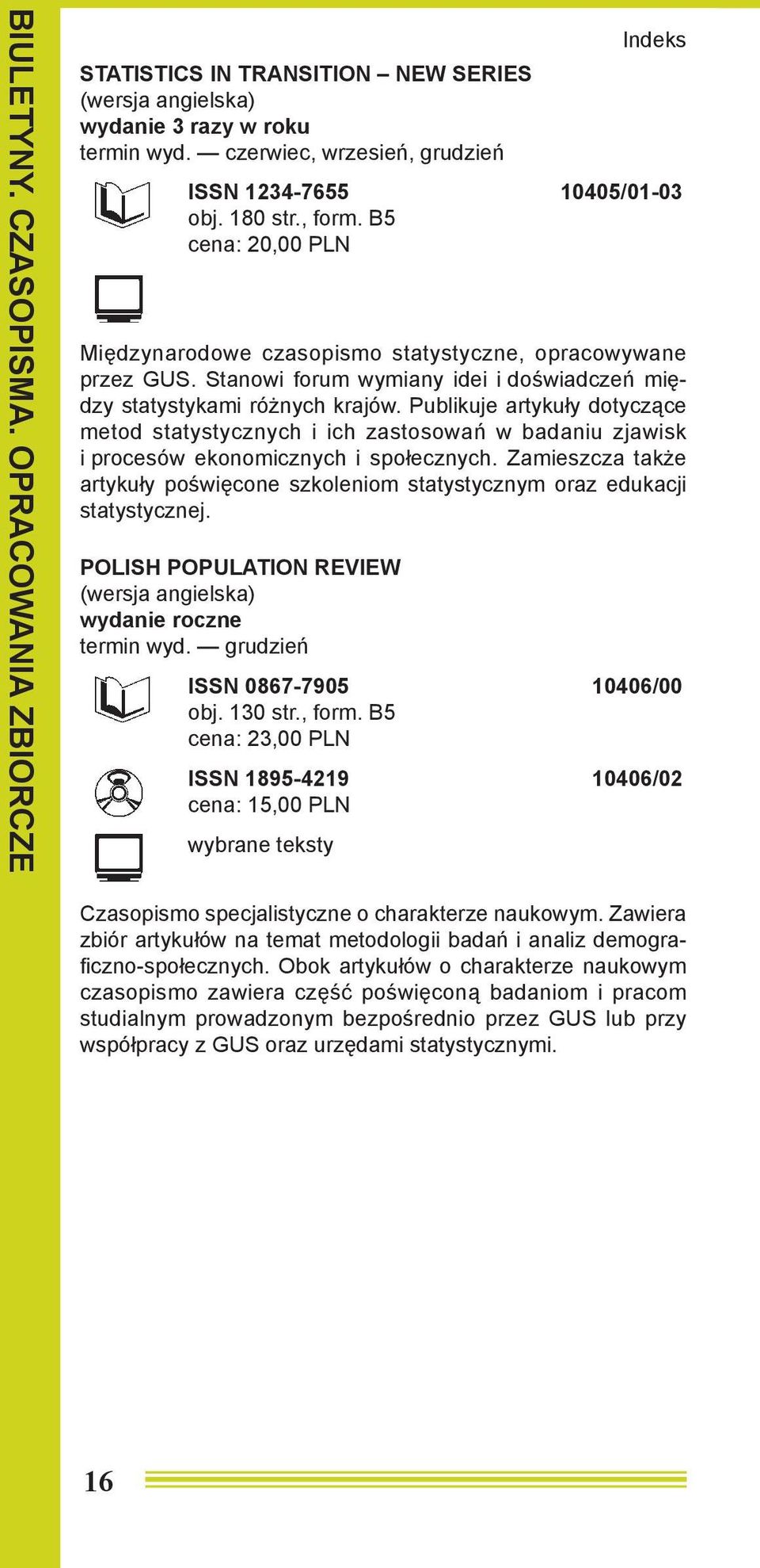 Publikuje artykuły dotyczące metod statystycznych i ich zastosowań w badaniu zjawisk i procesów ekonomicznych i społecznych.