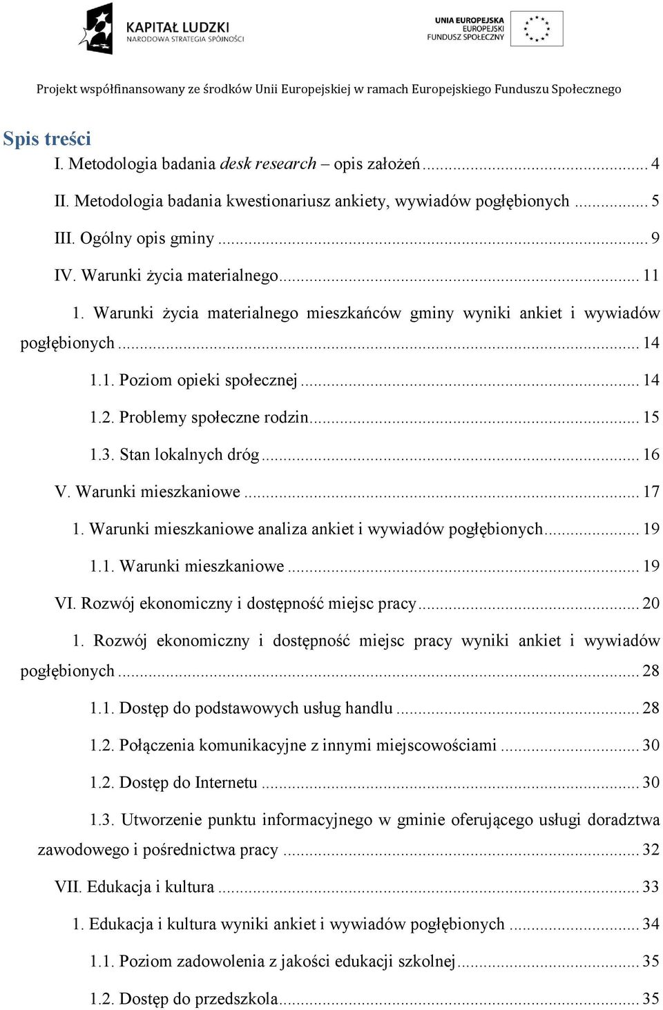 3. Stan lokalnych dróg... 16 V. Warunki mieszkaniowe... 17 1. Warunki mieszkaniowe analiza ankiet i wywiadów pogłębionych... 19 1.1. Warunki mieszkaniowe... 19 VI.