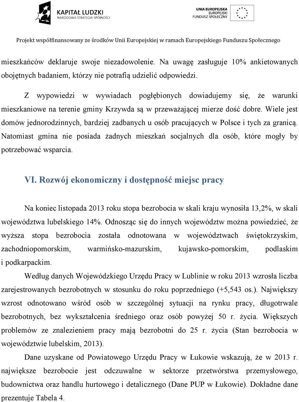 Wiele jest domów jednorodzinnych, bardziej zadbanych u osób pracujących w Polsce i tych za granicą.