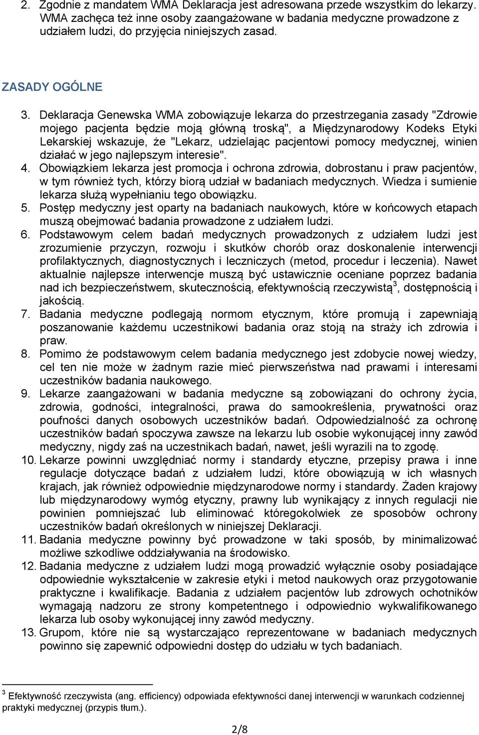 Deklaracja Genewska WMA zobowiązuje lekarza do przestrzegania zasady "Zdrowie mojego pacjenta będzie moją główną troską", a Międzynarodowy Kodeks Etyki Lekarskiej wskazuje, że "Lekarz, udzielając