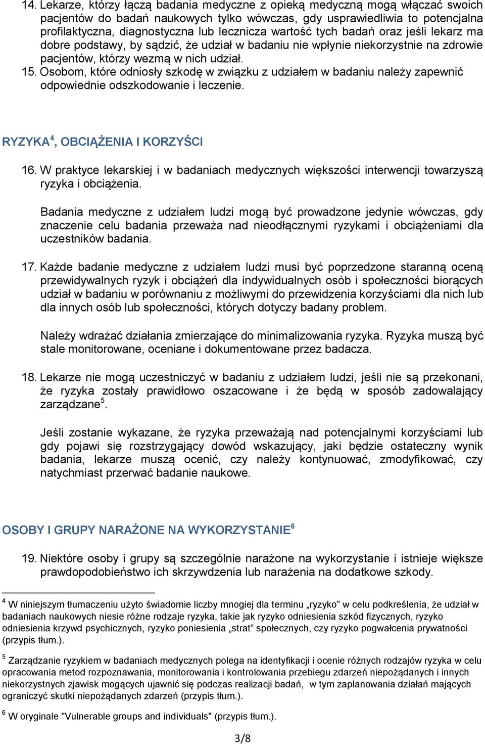 Osobom, które odniosły szkodę w związku z udziałem w badaniu należy zapewnić odpowiednie odszkodowanie i leczenie. RYZYKA 4, OBCIĄŻENIA I KORZYŚCI 16.