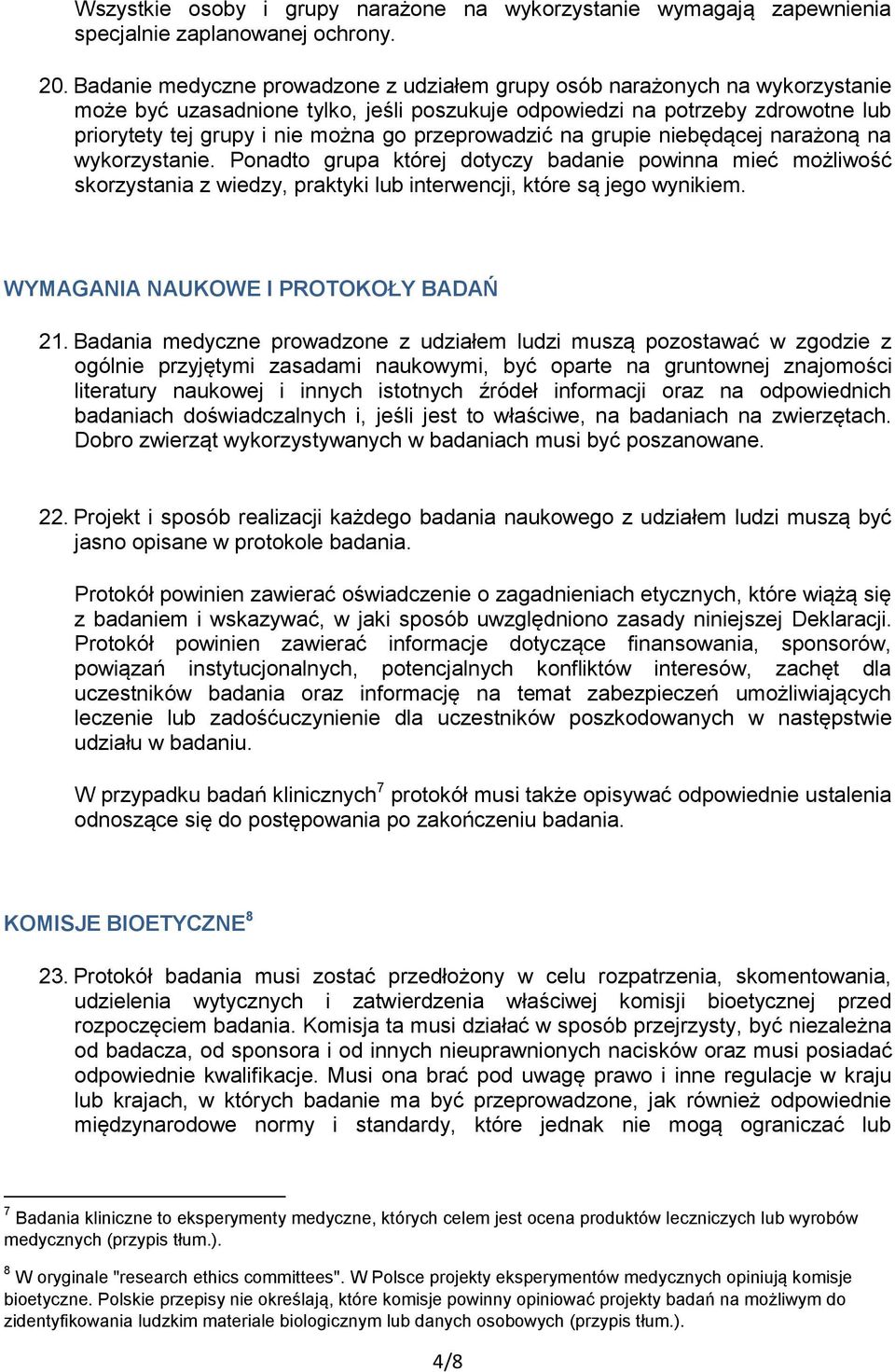 przeprowadzić na grupie niebędącej narażoną na wykorzystanie. Ponadto grupa której dotyczy badanie powinna mieć możliwość skorzystania z wiedzy, praktyki lub interwencji, które są jego wynikiem.