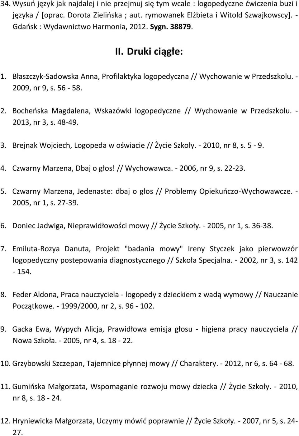 - 2013, nr 3, s. 48-49. 3. Brejnak Wojciech, Logopeda w oświacie // Życie Szkoły. - 2010, nr 8, s. 5-9. 4. Czwarny Marzena, Dbaj o głos! // Wychowawca. - 2006, nr 9, s. 22-23. 5. Czwarny Marzena, Jedenaste: dbaj o głos // Problemy Opiekuńczo-Wychowawcze.