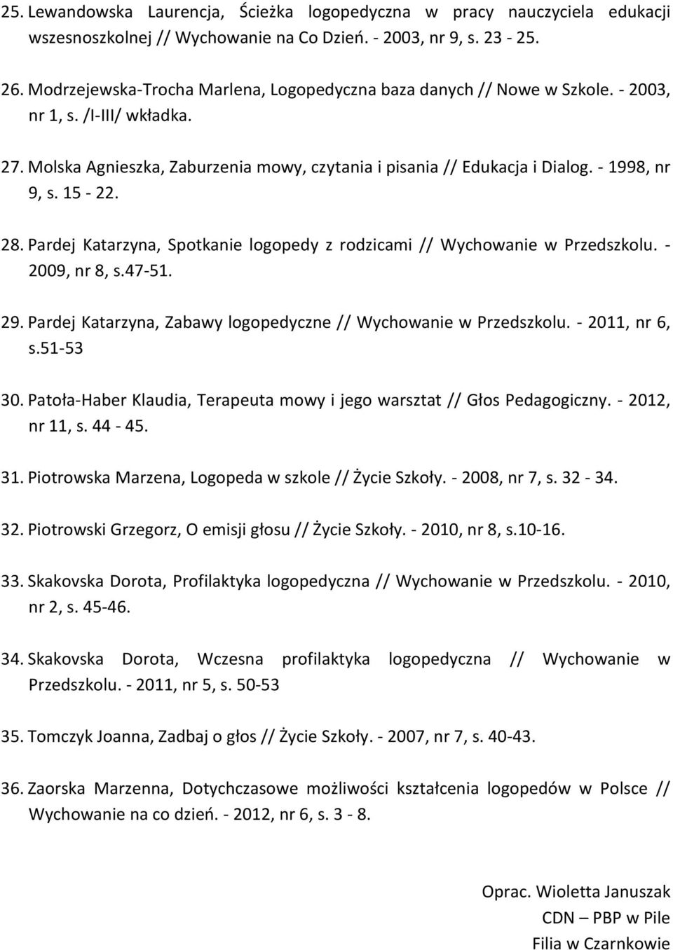 - 1998, nr 9, s. 15-22. 28. Pardej Katarzyna, Spotkanie logopedy z rodzicami // Wychowanie w Przedszkolu. - 2009, nr 8, s.47-51. 29. Pardej Katarzyna, Zabawy logopedyczne // Wychowanie w Przedszkolu.