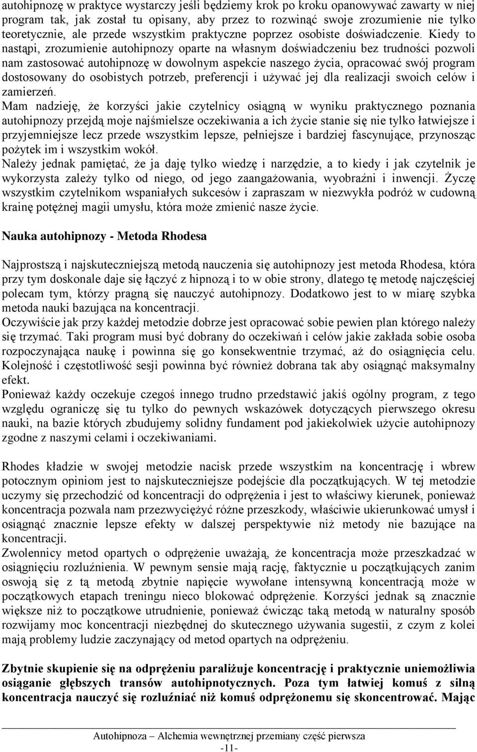 Kiedy to nastąpi, zrozumienie autohipnozy oparte na własnym doświadczeniu bez trudności pozwoli nam zastosować autohipnozę w dowolnym aspekcie naszego Ŝycia, opracować swój program dostosowany do