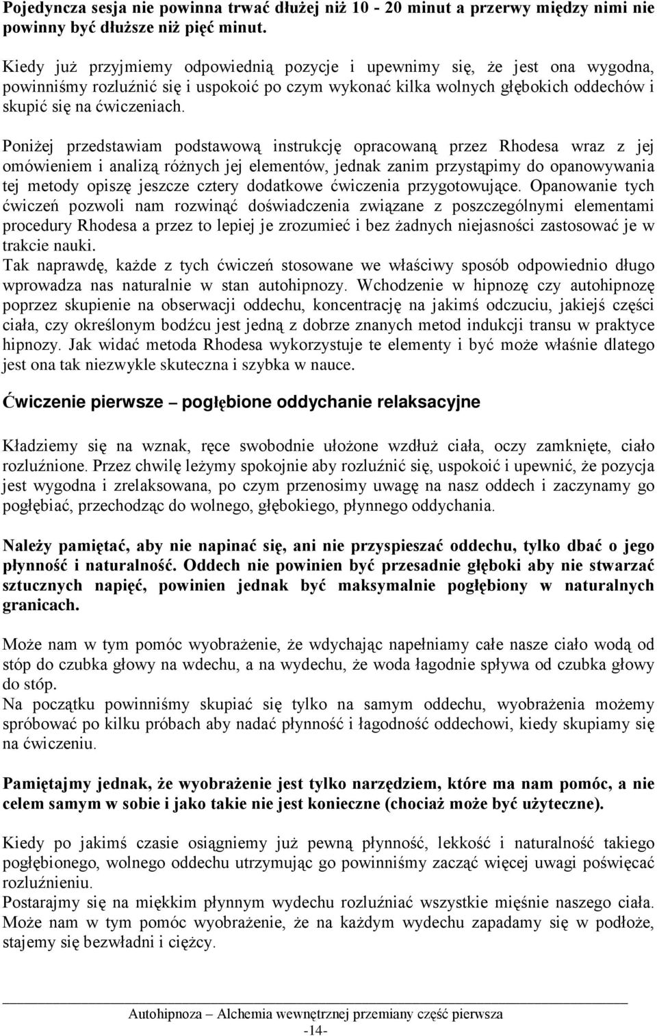 PoniŜej przedstawiam podstawową instrukcję opracowaną przez Rhodesa wraz z jej omówieniem i analizą róŝnych jej elementów, jednak zanim przystąpimy do opanowywania tej metody opiszę jeszcze cztery