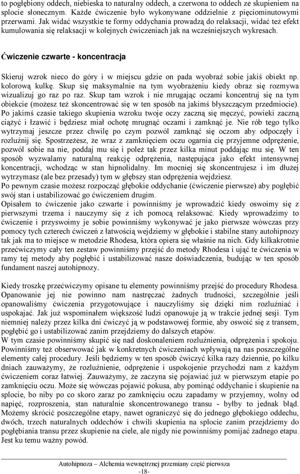 Ćwiczenie czwarte - koncentracja Skieruj wzrok nieco do góry i w miejscu gdzie on pada wyobraź sobie jakiś obiekt np. kolorową kulkę.