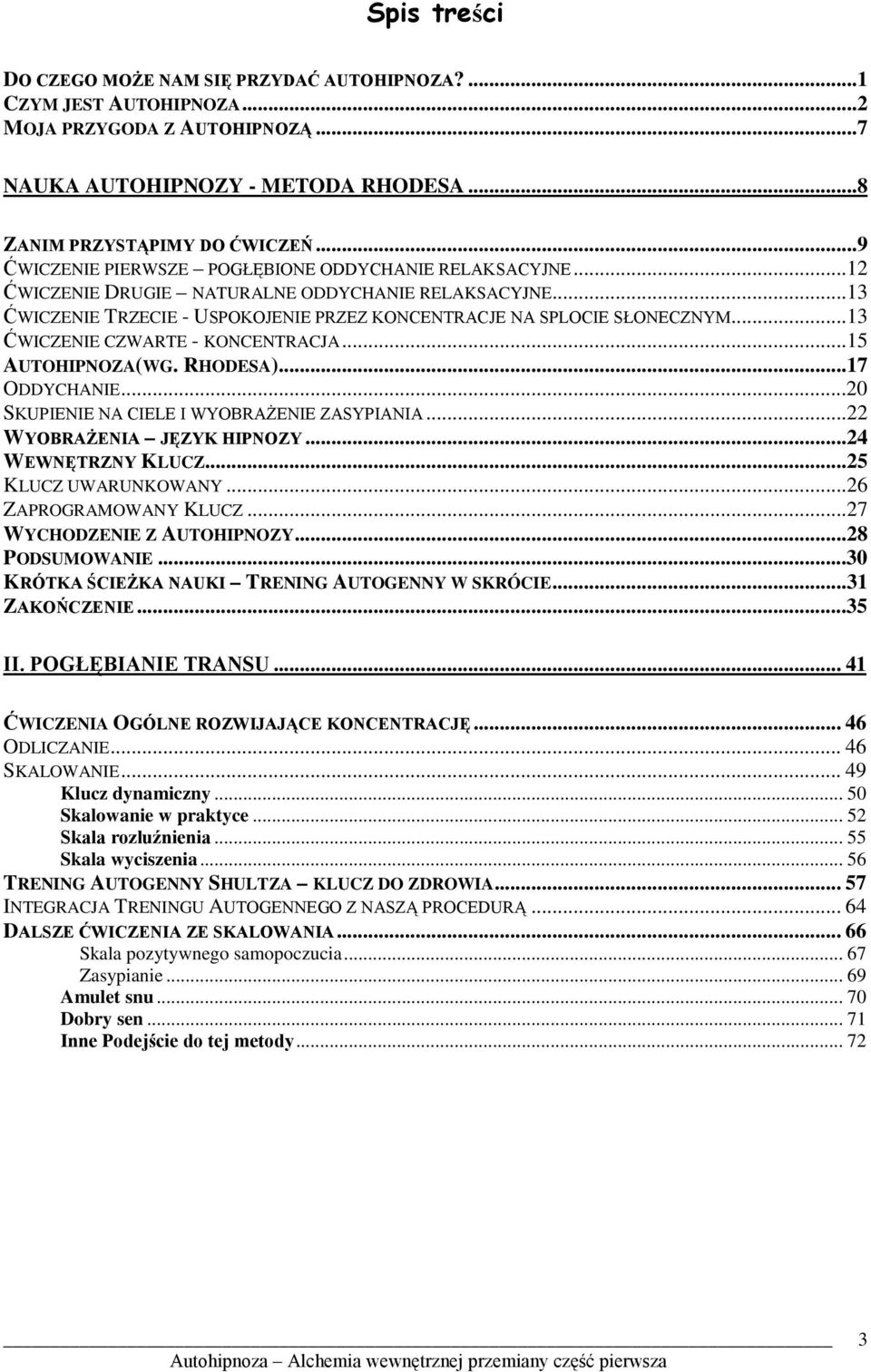 ..13 ĆWICZENIE CZWARTE - KONCENTRACJA...15 AUTOHIPNOZA(WG. RHODESA)...17 ODDYCHANIE...20 SKUPIENIE NA CIELE I WYOBRAśENIE ZASYPIANIA...22 WYOBRAśENIA JĘZYK HIPNOZY...24 WEWNĘTRZNY KLUCZ.