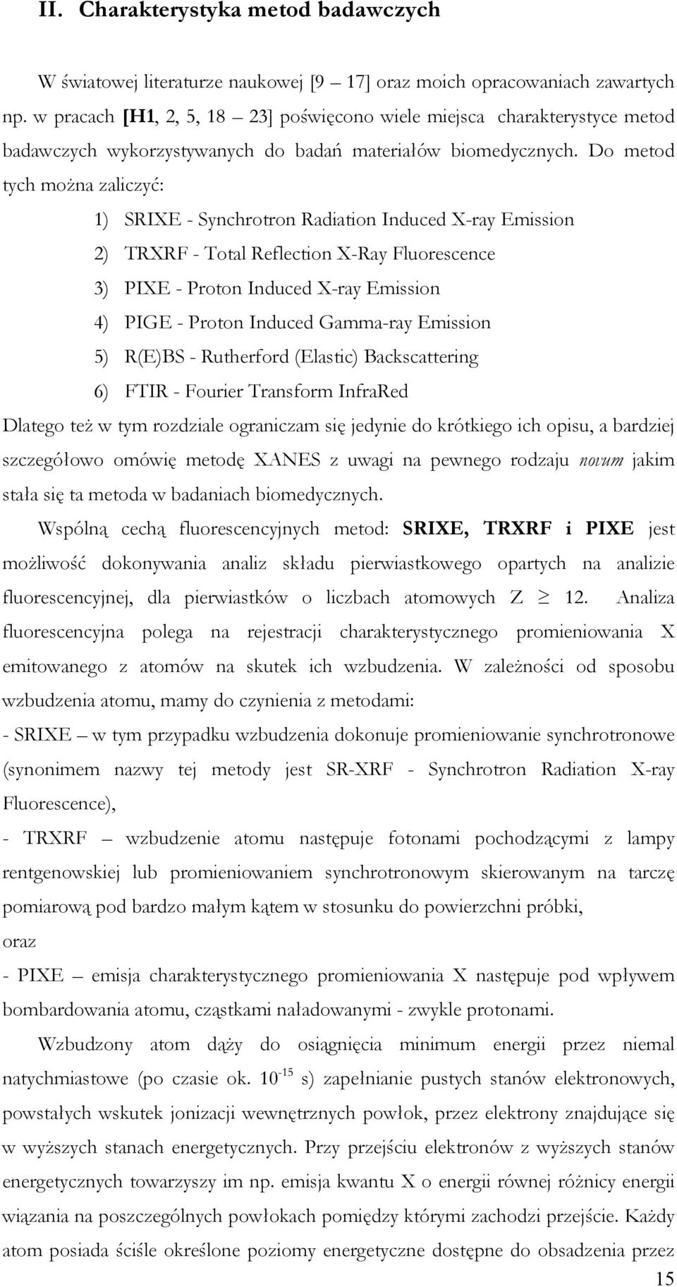 Do metod tych można zaliczyć: 1) SRIXE - Synchrotron Radiation Induced X-ray Emission 2) TRXRF - Total Reflection X-Ray Fluorescence 3) PIXE - Proton Induced X-ray Emission 4) PIGE - Proton Induced