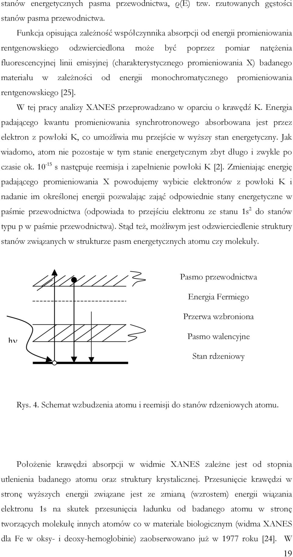 promieniowania X) badanego materiału w zależności od energii monochromatycznego promieniowania rentgenowskiego [25]. W tej pracy analizy XANES przeprowadzano w oparciu o krawędź K.