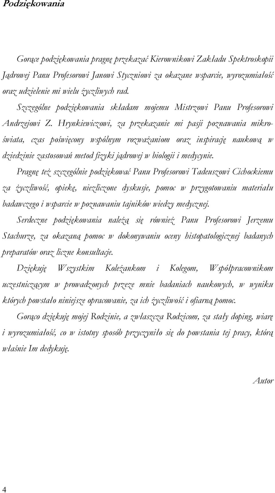 Hrynkiewiczowi, za przekazanie mi pasji poznawania mikroświata, czas poświęcony wspólnym rozważaniom oraz inspirację naukową w dziedzinie zastosowań metod fizyki jądrowej w biologii i medycynie.