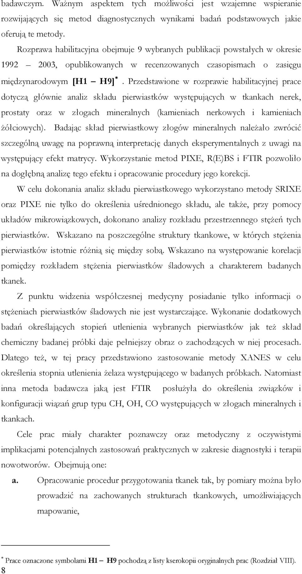 Przedstawione w rozprawie habilitacyjnej prace dotyczą głównie analiz składu pierwiastków występujących w tkankach nerek, prostaty oraz w złogach mineralnych (kamieniach nerkowych i kamieniach