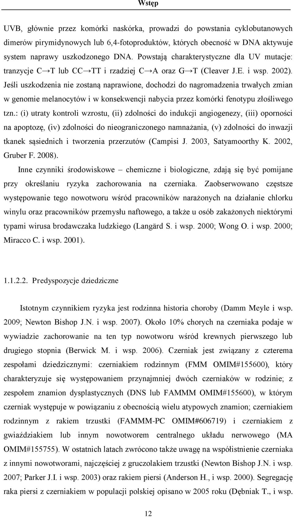 Jeśli uszkodzenia nie zostaną naprawione, dochodzi do nagromadzenia trwałych zmian w genomie melanocytów i w konsekwencji nabycia przez komórki fenotypu złośliwego tzn.