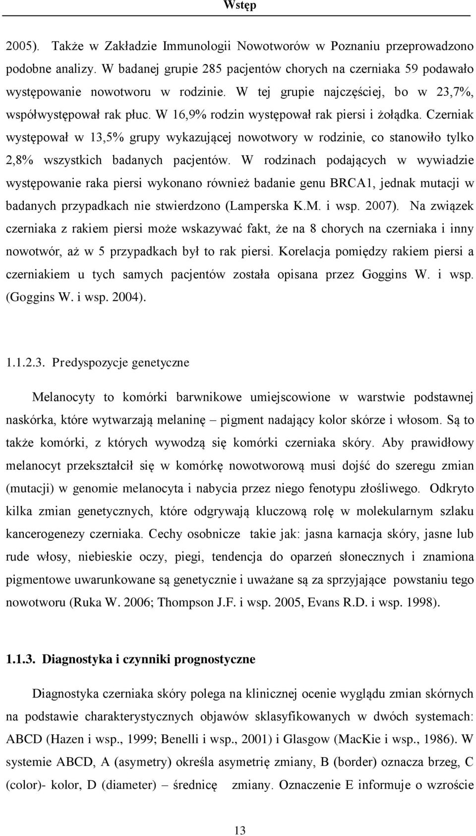 Czerniak występował w 13,5% grupy wykazującej nowotwory w rodzinie, co stanowiło tylko 2,8% wszystkich badanych pacjentów.