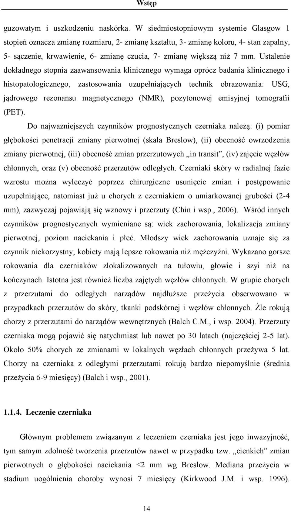 Ustalenie dokładnego stopnia zaawansowania klinicznego wymaga oprócz badania klinicznego i histopatologicznego, zastosowania uzupełniających technik obrazowania: USG, jądrowego rezonansu