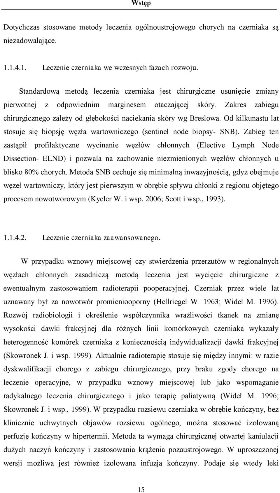 Zakres zabiegu chirurgicznego zależy od głębokości naciekania skóry wg Breslowa. Od kilkunastu lat stosuje się biopsję węzła wartowniczego (sentinel node biopsy- SNB).