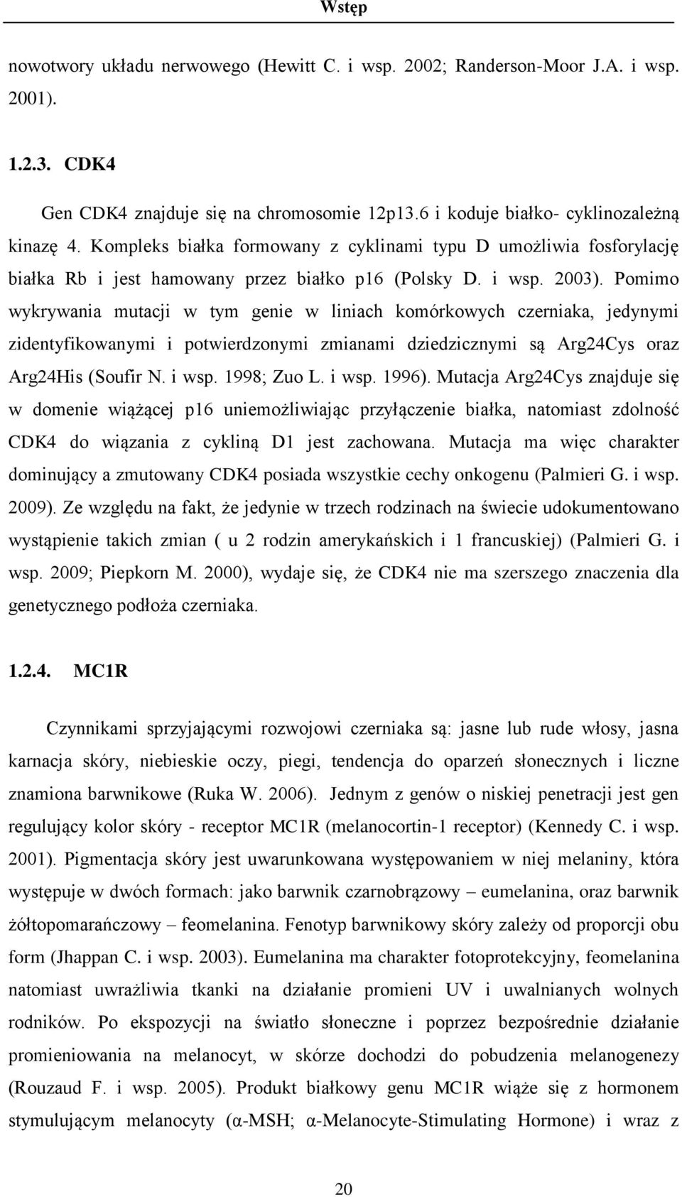 Pomimo wykrywania mutacji w tym genie w liniach komórkowych czerniaka, jedynymi zidentyfikowanymi i potwierdzonymi zmianami dziedzicznymi są Arg24Cys oraz Arg24His (Soufir N. i wsp. 1998; Zuo L.