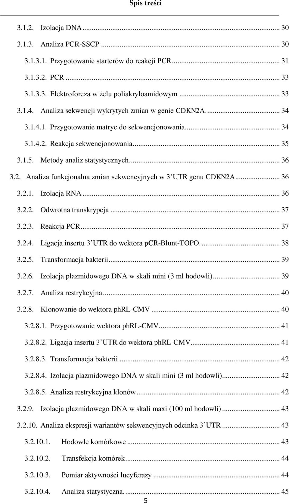 .. 36 3.2.1. Izolacja RNA... 36 3.2.2. Odwrotna transkrypcja... 37 3.2.3. Reakcja PCR... 37 3.2.4. Ligacja insertu 3 UTR do wektora pcr-blunt-topo.... 38 3.2.5. Transformacja bakterii... 39 3.2.6. Izolacja plazmidowego DNA w skali mini (3 ml hodowli).