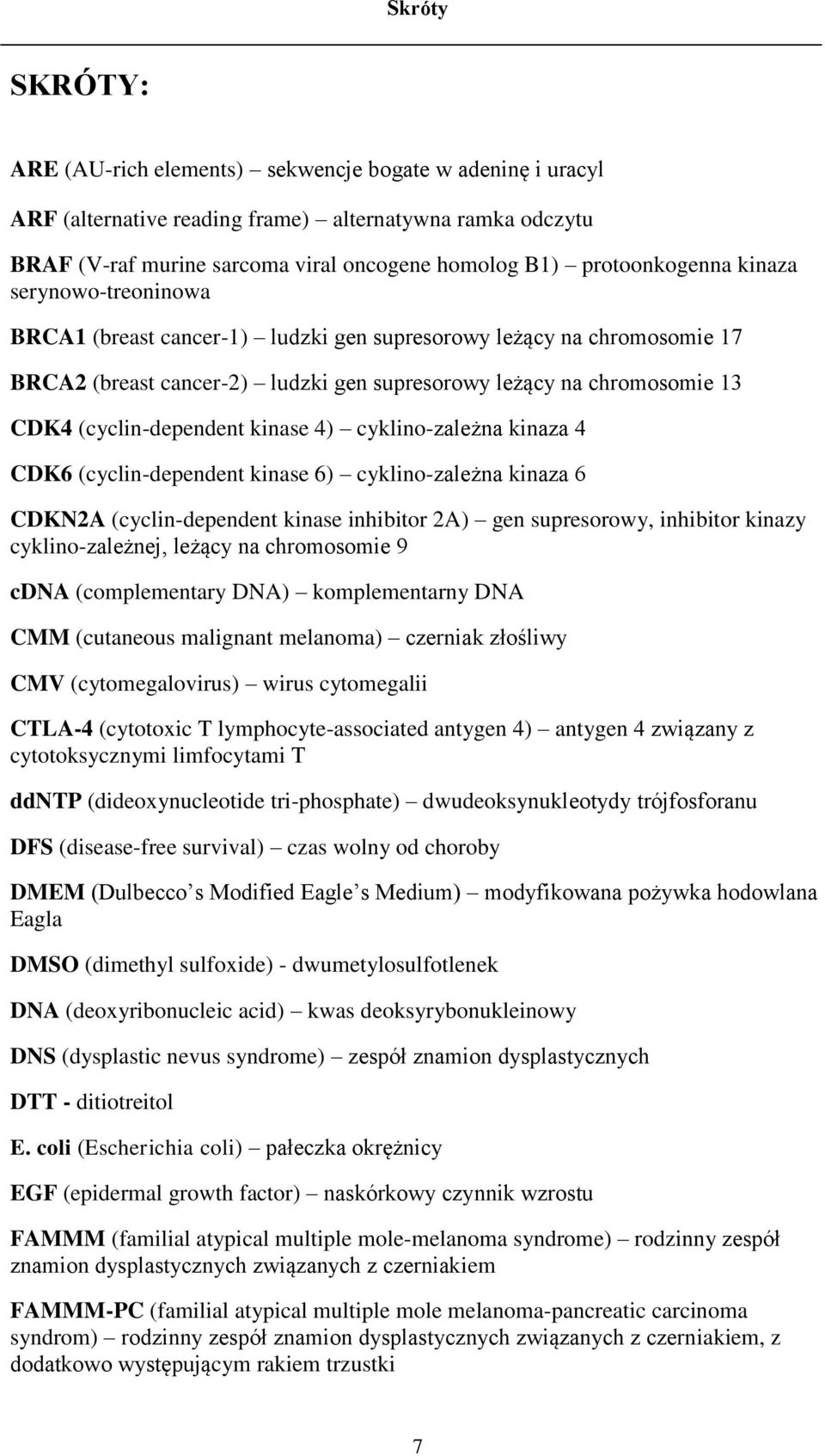 (cyclin-dependent kinase 4) cyklino-zależna kinaza 4 CDK6 (cyclin-dependent kinase 6) cyklino-zależna kinaza 6 CDKN2A (cyclin-dependent kinase inhibitor 2A) gen supresorowy, inhibitor kinazy