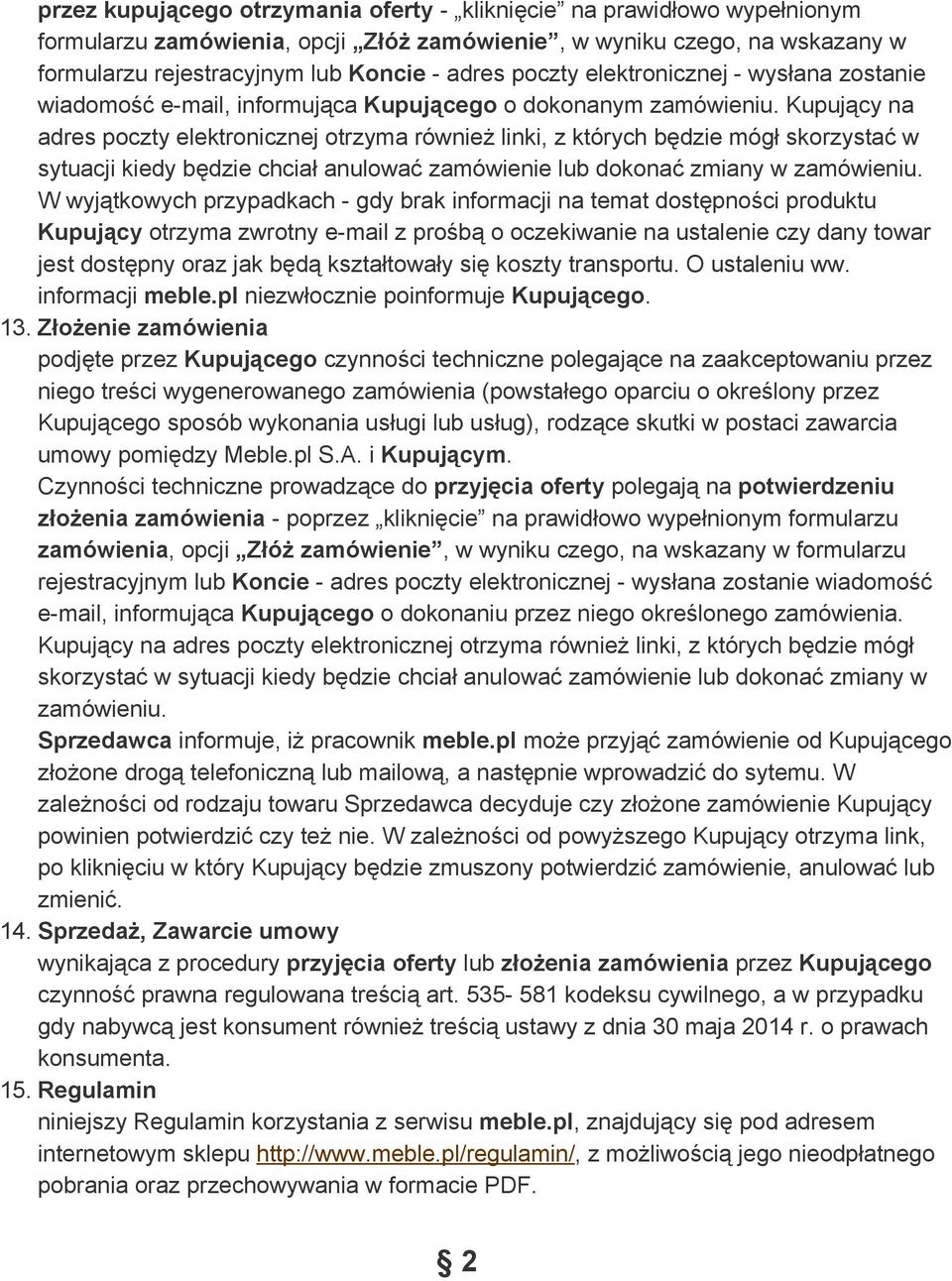 Kupujący na adres poczty elektronicznej otrzyma również linki, z których będzie mógł skorzystać w sytuacji kiedy będzie chciał anulować zamówienie lub dokonać zmiany w zamówieniu.