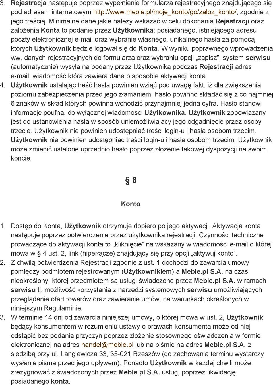 własnego, unikalnego hasła za pomocą których Użytkownik będzie logował się do Konta. W wyniku poprawnego wprowadzenia ww.