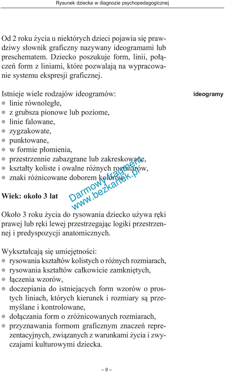 Istnieje wiele rodzajów ideogramów: linie równoleg e, z grubsza pionowe lub poziome, linie falowane, zygzakowate, punktowane, w formie p omienia, przestrzennie zabazgrane lub zakreskowane, kszta ty